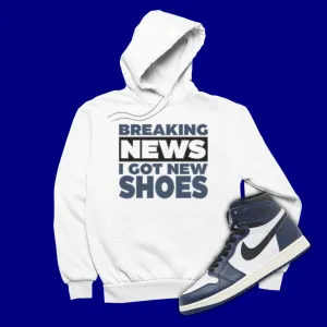 Breaking News I Got New Shoes Hoodie Matching Jordan 1 High OG Midnight Navy